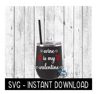 Wine Is My Valentine, Valentines Day SVG, SVG Files, Instant Download, Cricut Cut Files, Silhouette Cut Files, Download, Print