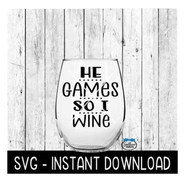 He Games So I Wine SVG, Funny Wine SVG Files, Instant Download, Cricut Cut Files, Silhouette Cut Files, Download, Print