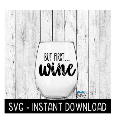 But First Wine SVG, Funny Wine SVG Files, Instant Download, Cricut Cut Files, Silhouette Cut Files, Download, Print