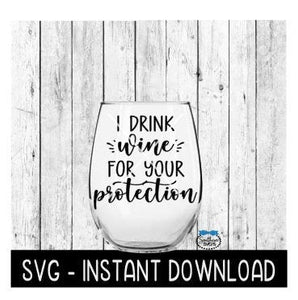 I Drink Wine For Your Protection SVG, Funny Wine SVG Files, Instant Download, Cricut Cut Files, Silhouette Cut Files, Download, Print