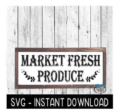 Market Fresh Produce SVG, Farmhouse Sign SVG File, Instant Download, Cricut Cut File, Silhouette Cut Files, Download, Print