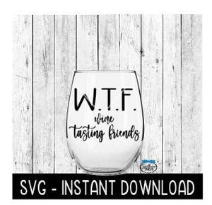 WTF Wine Tasting Friends SVG, Wine Glass SVG Files, Instant Download, Cricut Cut Files, Silhouette Cut Files, Download, Print