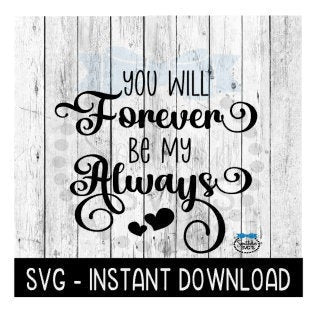 You Will Forever Be My Always SVG, Wedding Quotes, Tee SVG Files, Instant Download, Cricut Cut Files, Silhouette Cut Files, Download, Print