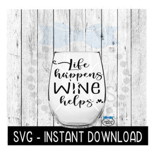 Life Happens Wine Helps SVG, Wine Glass SVG Files, Instant Download, Cricut Cut Files, Silhouette Cut Files, Download, Print