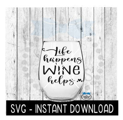 Life Happens Wine Helps SVG, Wine Glass SVG Files, Instant Download, Cricut Cut Files, Silhouette Cut Files, Download, Print