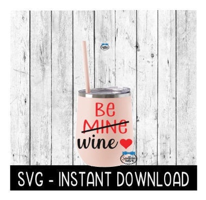 Be Mine Be Wine, Valentines Day SVG, SVG Files, Instant Download, Cricut Cut Files, Silhouette Cut Files, Download, Print
