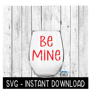 Be Mine, Valentines Day SVG, Wine Glass SVG Files, Instant Download, Cricut Cut Files, Silhouette Cut Files, Download, Print