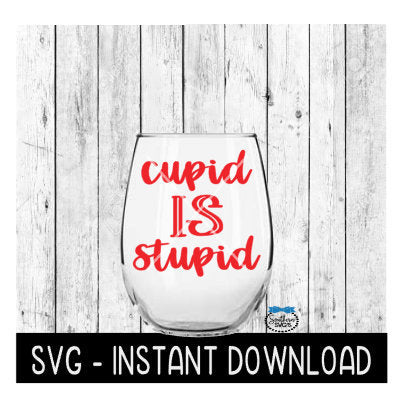 Cupid Is Stupid, Valentines Day SVG, Wine Glass SVG Files, Instant Download, Cricut Cut Files, Silhouette Cut Files, Download, Print