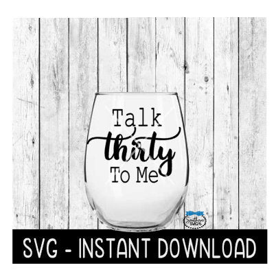 Talk Thirty To Me, 30th Birthday SVG, Wine Glass SVG Files, Instant Download, Cricut Cut Files, Silhouette Cut Files, Download, Print