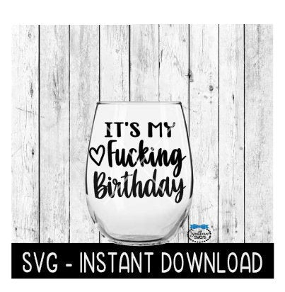 It's My Fcking Birthday, Funny Birthday SVG, Wine Glass SVG Files, Instant Download, Cricut Cut Files, Silhouette Cut Files, Download, Print