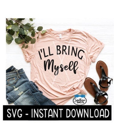 I'll Bring Myself SVG, Funny Wine, Tee Shirt SVG File, Instant Download, Cricut Cut Files, Silhouette Cut Files, Download, Print