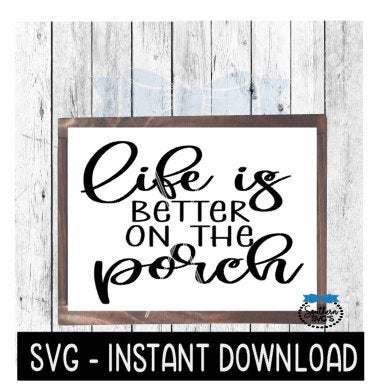Life Is Better On The Porch SVG, Farmhouse Sign SVG File, Instant Download, Cricut Cut File, Silhouette Cut Files, Download, Print