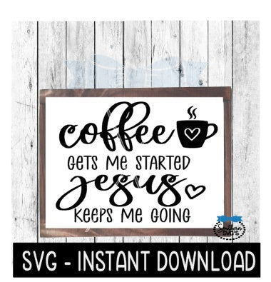 Coffee Gets Me Started Jesus Keeps Me Going SVG, Farmhouse Sign SVG File, Instant Download, Cricut Cut File, Silhouette Cut Files, Download