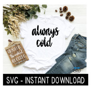 Always Cold SVG, Tee Shirt, Tee Shirt SVG Files, Inspirational SVG Instant Download, Cricut Cut Files, Silhouette Cut Files, Download