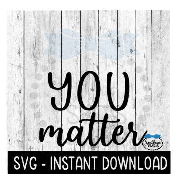 You Matter SVG, Inspirational Farmhouse Sign SVG Files, Instant Download, Cricut Cut Files, Silhouette Cut Files, Download, Print