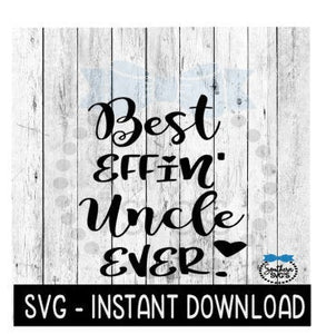 Best Effin' Uncle Ever SVG, Funny Sarcastic SVG File, Instant Download, Cricut Cut Files, Silhouette Cut Files, Download, Print