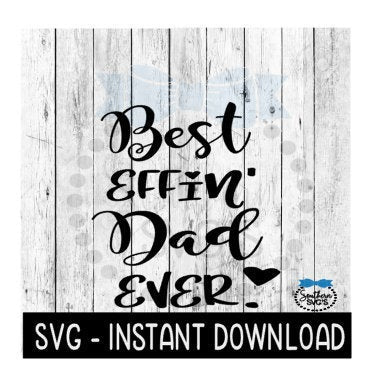 Best Effin' Dad Ever SVG, Funny Sarcastic SVG File, Instant Download, Cricut Cut Files, Silhouette Cut Files, Download, Print