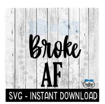 Broke AF SVG, Funny Sarcastic Wine SvG, Tee Shirt SVG File, Instant Download, Cricut Cut Files, Silhouette Cut Files, Download, Print