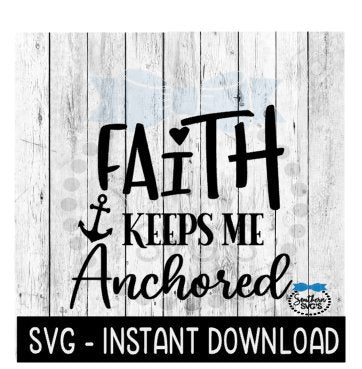 Faith Keeps Me Anchored SVG, Inspirational SvG, Tee Shirt SVG File, Instant Download, Cricut Cut File, Silhouette Cut Files, Download, Print