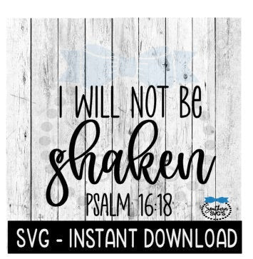 I Will Not Be Shaken PSALM 16:18 SVG, Inspirational SVG File, Instant Download, Cricut Cut File, Silhouette Cut Files, Download, Print