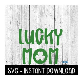 Lucky Mom, St Patty's Day SVG, St Patrick's Day SVG Files, Instant Download Cricut Cut Files, Silhouette Cut Files, Download, Print