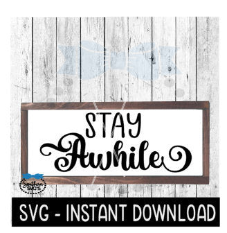 Stay Awhile SVG, Farmhouse Sign SVG File, Instant Download, Cricut Cut File, Silhouette Cut Files, Download, Print