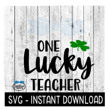 One Lucky Teacher, St Patty's Day SVG, St Patrick's Day SVG Files, Instant Download Cricut Cut Files, Silhouette Cut Files, Download, Print