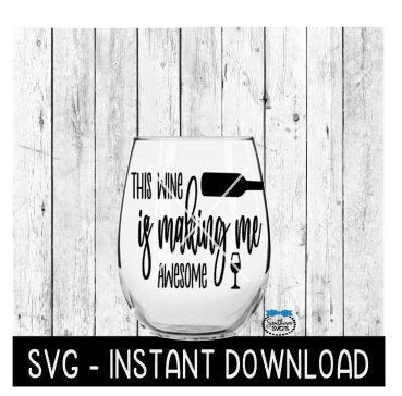 This Wine Is Making Me Awesome SVG, Funny Wine SVG Files, Instant Download, Cricut Cut Files, Silhouette Cut Files, Download, Print