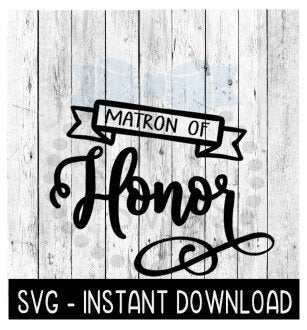 Matron Of Honor SVG, Farmhouse Wedding SVG Files, Instant Download, Cricut Cut Files, Silhouette Cut Files, Download, Print