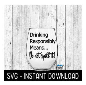 Drink Responsibly Means Do Not Spill It SVG, Wine Glass SVG Files, Instant Download, Cricut Cut Files, Silhouette Cut Files, Download, Print