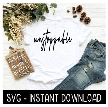 Unstoppable, Inspirational Tee Shirt SVG Files, Instant Download, Cricut Cut Files, Silhouette Cut Files, Download, Print