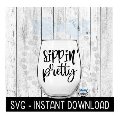 Sippin Pretty SVG, Wine Glass SVG Files, Instant Download, Cricut Cut Files, Silhouette Cut Files, Download, Print