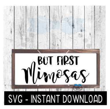 But First Mimosas SVG, Farmhouse Sign, Champagne SVG, SVG Files, Instant Download, Cricut Cut Files, Silhouette Cut Files, Download, Print