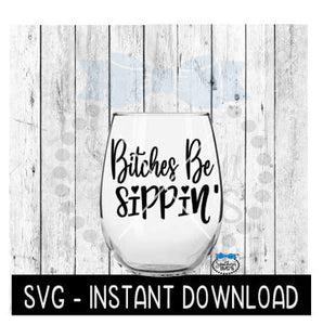 Bitches Be Sippin SVG, Wine Glass SVG Files, Instant Download, Cricut Cut Files, Silhouette Cut Files, Download, Print