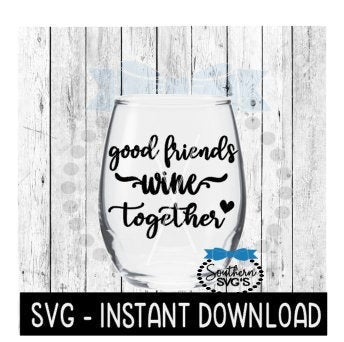 Good Friends Wine Together SVG, Wine Glass SVG Files, Instant Download, Cricut Cut Files, Silhouette Cut Files, Download, Print