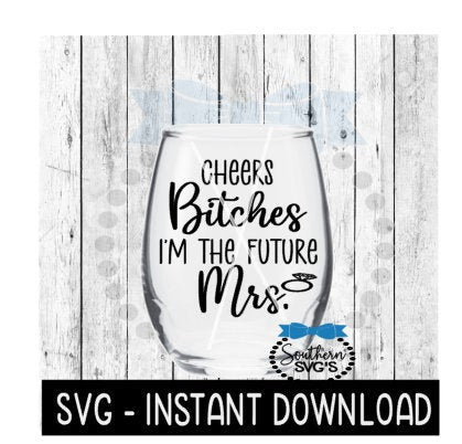 Cheers Bitches I'm The Future Mrs. SVG, Wine SVG File, Tee Shirt SVG, Instant Download, Cricut Cut File, Silhouette Cut File, Download Print