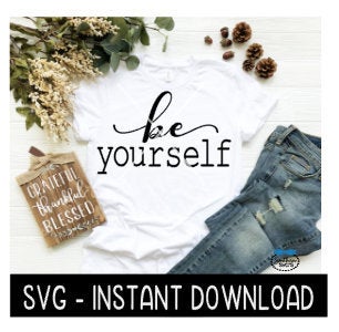 Be Yourself SVG, Tee Shirt, Farmhouse Sign SVG Files, Inspirational SVG Instant Download, Cricut Cut Files, Silhouette Cut Files, Download