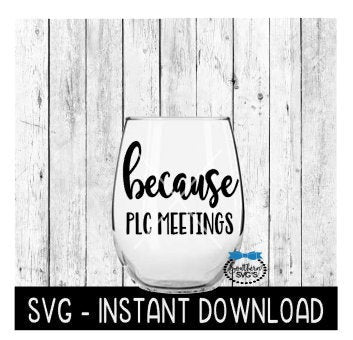 Because PLC Meetings SVG, Funny Wine SVG Files, Instant Download, Cricut Cut Files, Silhouette Cut Files, Download, Print