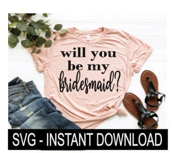 Will You Be My Bridesmaid SVG, Tee Shirt SVG Files, Wine Glass SVG, Instant Download, Cricut Cut File, Silhouette Cut Files, Download, Print