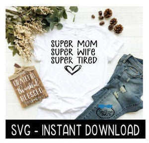 Super Mom Super Wife Super Tired SVG, Wine SVG File, Tee Shirt SVG, Instant Download, Cricut Cut File, Silhouette Cut File, Download Print