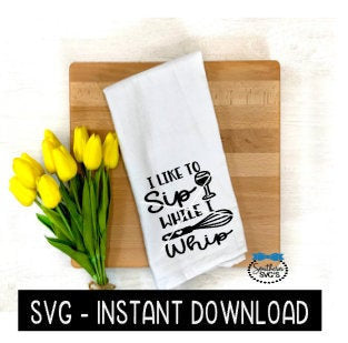 I Like To Sip While I Whip SVG, Farmhouse Tea Towel SVG File, Instant Download, Cricut Cut File, Silhouette Cut Files, Download, Print