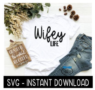 Wifey Life SVG, Wedding Tee Shirt SVG Files, Wine Glass SvG, Instant Download, Cricut Cut Files, Silhouette Cut Files, Download, Print