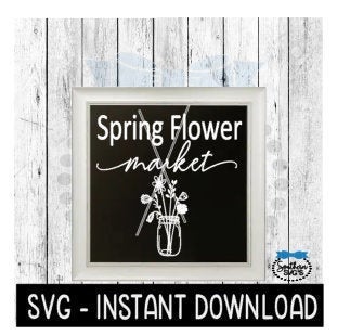 Spring Flower Market SVG, Farmhouse Sign SVG Files, SVG Instant Download, Cricut Cut Files, Silhouette Cut Files, Download, Print