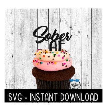 Cake Topper SVG File, Sober AF Cupcake Topper SVG, Instant Download, Cricut Cut Files, Silhouette Cut Files, Download, Print