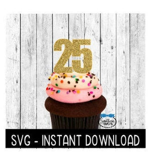 Cake Topper SVG File, 25th Birthday Cupcake Topper SVG, 25 Anniversary SVG  Instant Download Cricut Cut File, Silhouette Cut File, Download