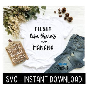 Fiesta Like There's No Manana SVG, Cinco De Mayo SVG Files, Instant Download, Cricut Cut Files, Silhouette Cut Files, Download, Print