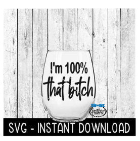 I'm 100% That Bitch SVG, Wine Glass SVG Files, Instant Download, Cricut Cut Files, Silhouette Cut Files, Download, Print