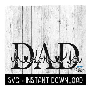 Dad I Love You SVG, Father's Day SVG Files, Instant Download, Cricut Cut Files, Silhouette Cut Files, Download, Print