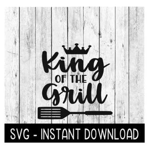 King Of The Grill SVG, Father's Day SVG Files, Instant Download, Cricut Cut Files, Silhouette Cut Files, Download, Print