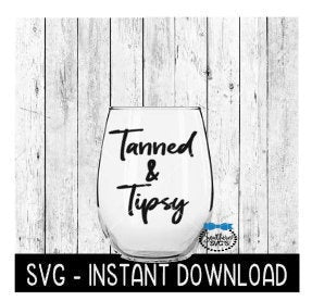 Tanned & Tipsy SVG, Wine Glass SVG Files, Instant Download, Cricut Cut Files, Silhouette Cut Files, Download, Print